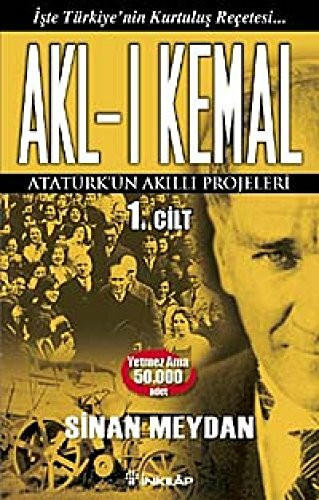 Akl-i Kemal 1. Cilt: Atatürkün Akilli Projeleri: İşte Türkiye'nin Kurtuluş Reçetesi Atatürk'ün Akıllı Projeleri