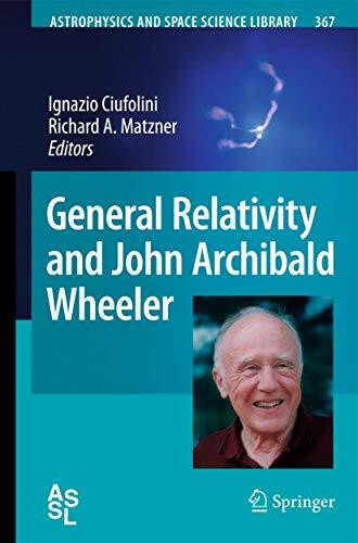 General Relativity and John Archibald Wheeler (Astrophysics and Space Science Library, 367, Band 367)