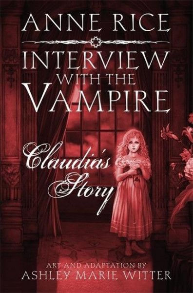 Interview with the Vampire: Claudia's Story: A dark and beautiful graphic novel adaptation of a cult