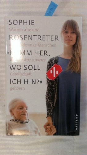 »Komm her, wo soll ich hin?«: Warum alte und demente Menschen in die Mitte unserer Gesellschaft gehören: Warum alte und demenzkranke Menschen in die Mitte unserer Gesellschaft gehören