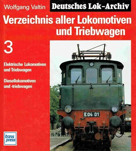 Verzeichnis aller Lokomotiven und Triebwagen, Bd.3, Elektrische Lokomotiven und Triebwagen, Diesellokomotiven und Dieseltriebwagen: Elektrische ... Triebwagen /Diesellokomotiven und -triebwagen
