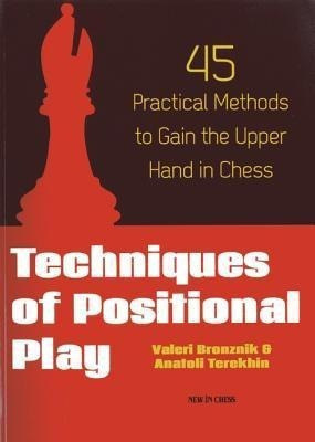 Techniques of Positional Play: 45 Practical Methods to Gain the Upper Hand in Chess