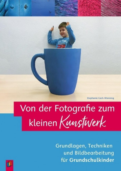 Von der Fotografie zum kleinen Kunstwerk  Grundlagen, Techniken und Bildbearbeitung für Grundschulkinder