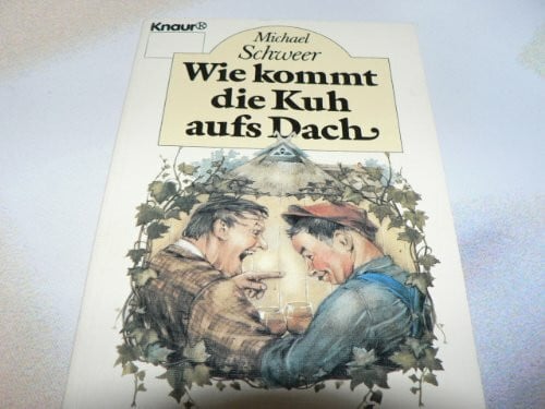 Wie kommt die Kuh aufs Dach. Heiter-besinnliche Dorfgeschichten.