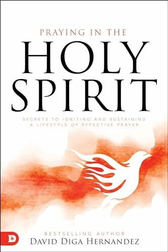 Praying in the Holy Spirit: Secrets to Igniting and Sustaining a Lifestyle of Effective Prayer