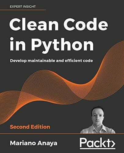 Clean Code in Python: Develop maintainable and efficient code, 2nd Edition