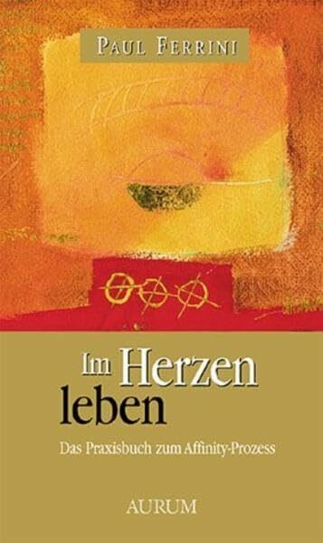 Im Herzen leben: Das Praxisbuch zum Affinity-Prozess