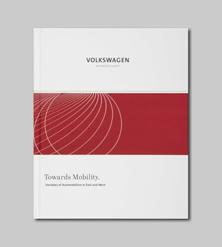 Towards Mobility: Varieties of Automobilism in East and West (Forschungen, Positionen, Dokumente. Schriften zur Unternehmensgeschichte von Volkswagen)