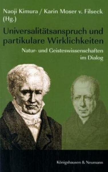 Universalitätsanspruch und partikulare Wirklichkeiten: Natur- und Geisteswissenschaften im Dialog. Beiträge des Humboldt-Kollegs "Die deutsche ... Oktober 2005 an der Sophia-Universität, Tokyo