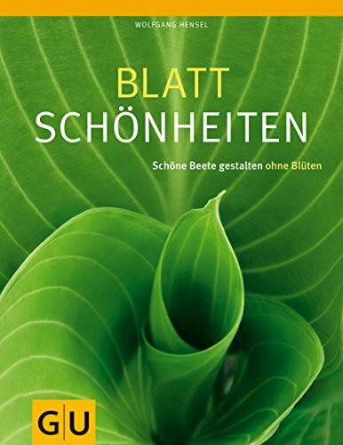 Blattschönheiten: Schöne Beete gestalten ohne Blüten (GU Ratgeber Gartengestaltung)