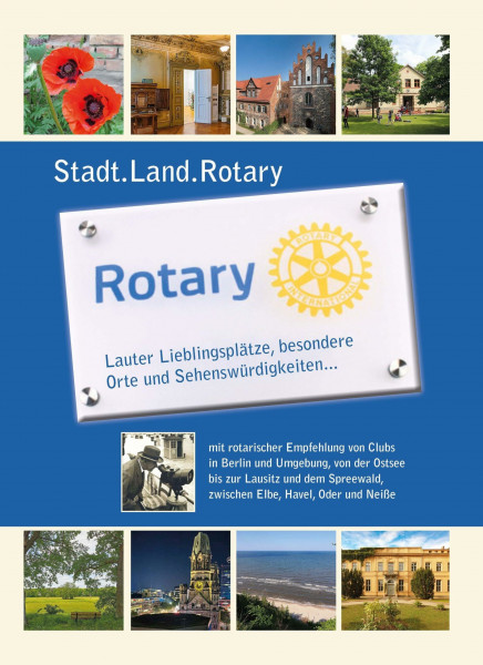 Stadt.Land.Rotary: Lauter Lieblingsplätze, besondere Orte und Sehenswürdigkeiten … mit rotarischer Empfehlung von Clubs in Berlin und Umgebung, von ... zwischen Elbe, Havel, Oder und Neiße