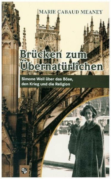 Brücken zum Übernatürlichen: Simone Weil über das Böse, den Krieg und die Religion