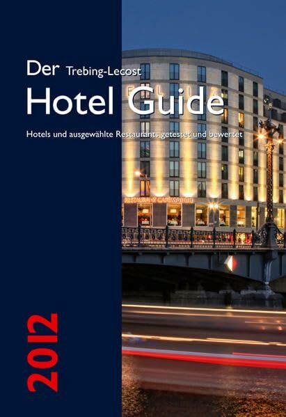 Der Trebing-Lecost Hotel Guide 2012: Hotels und ausgewählte Restaurants getestet und bewertet