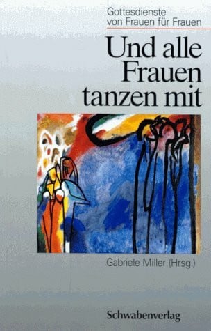 Und alle Frauen tanzen mit: Frauengottesdienste