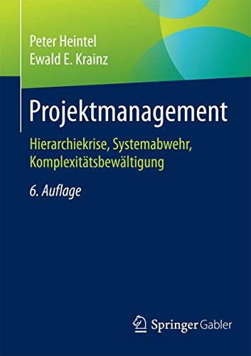 Projektmanagement: Hierarchiekrise, Systemabwehr, Komplexitätsbewältigung Projektmanagement: Hierarchiekrise, Systemabwehr, Komplexitätsbewältigung