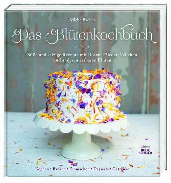 Das Blütenkochbuch: Süße und salzige Rezepte mit Rosen, Flieder, Veilchen und anderen essbaren Blüten: Süße und salzige Rezepte mit Rosen, Flieder, ... Kochen, Backen, Einmachen, Desserts, Getränke
