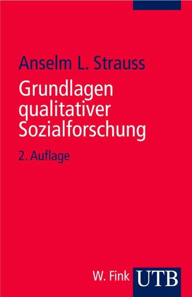 Grundlagen qualitativer Sozialforschung: Datenanalyse und Theoriebildung in der empirischen soziologischen Forschung