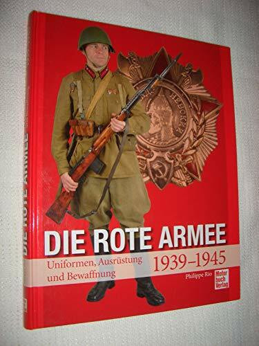 Die Rote Armee: Uniformen, Ausrüstung und Bewaffnung 1939-1945