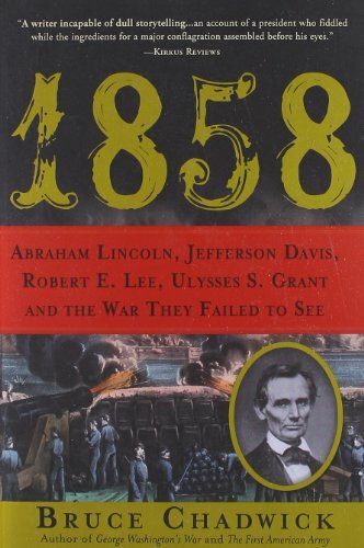 1858: Abraham Lincoln, Jefferson Davis, Robert E. Lee, Ulysses S. Grant and the War They Failed to See