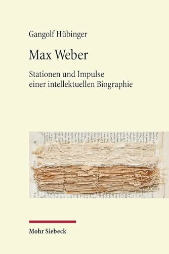 Max Weber: Stationen und Impulse einer intellektuellen Biographie