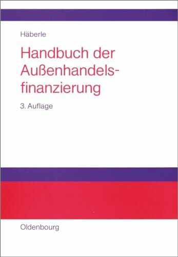 Handbuch der Außenhandelsfinanzierung: Das große Buch der internationalen Zahlungs-, Sicherungs- und Finanzierungsinstrumente