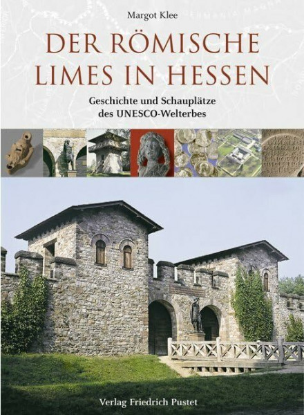Der römische Limes in Hessen: Geschichte und Schauplätze des UNESCO-Welterbes
