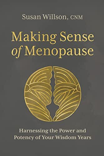 Making Sense of Menopause: Harnessing the Power and Potency of Your Wisdom Years