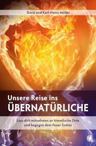 Unsere Reise ins Übernatürliche: Lass dich mitnehmen an himmlische Orte und begegne dem Feuer Gottes Unsere Reise ins Übernatürliche: Lass dich mitnehmen an himmlische Orte und begegne dem Feuer Gottes