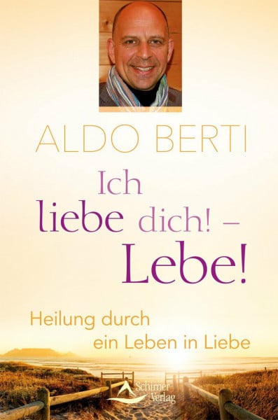 Ich liebe dich!: Heilung durch ein Leben in Liebe
