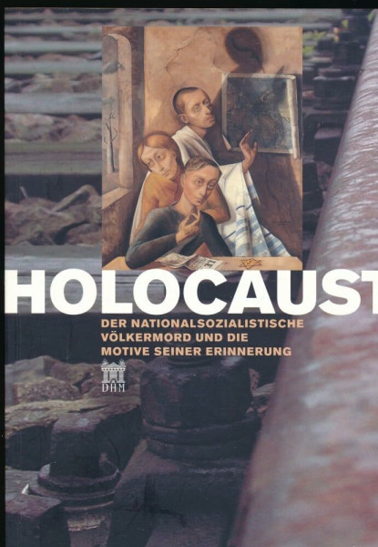 Holocaust. Der Nationalsozialistische Völkermord und die Motive seiner Erinnerung: Katalog zur Ausstellung im Deutschen Historischen Museum Berlin (2002)