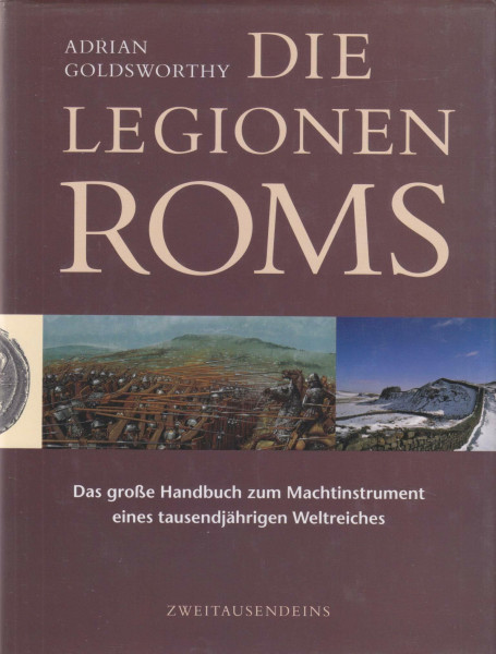 Die Legionen Roms: Das grosse Handbuch zum Machtinstrument eines tausendjährigen Weltreichs