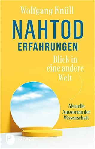 Nahtoderfahrungen - Blick in eine andere Welt: Aktuelle Antworten der Wissenschaft
