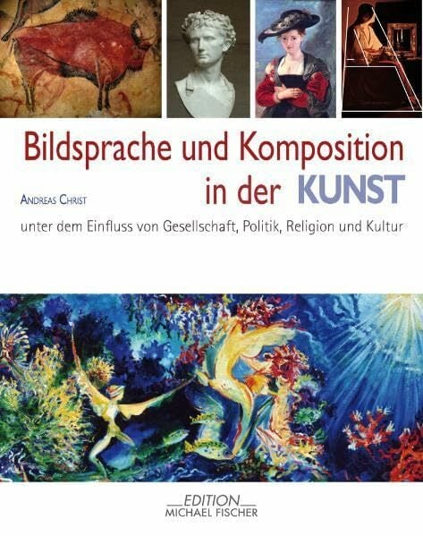 Bildsprache und Komposition in der Kunst: unter dem Einfluss von Gesellschaft, Politik, Religion und Kultur Bildsprache und Komposition in der Kunst: unter dem Einfluss von Gesellschaft, Politik, Religion und Kultur