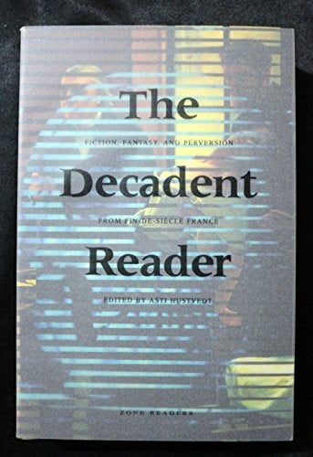 The Decadent Reader: Fiction, Fantasy, And Perversion from Fin-de-siècle France