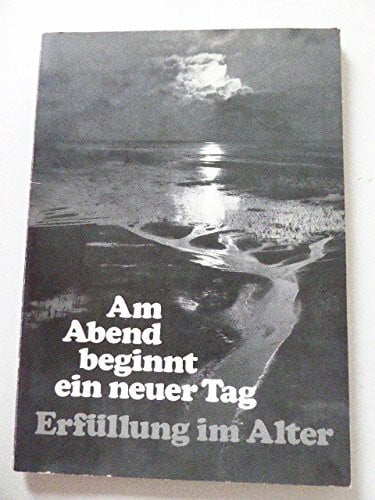 Am Abend beginnt ein neuer Tag. Erfüllung im Alter