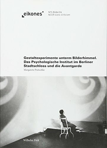 Gestaltexperimente unterm Bilderhimmel: Das Psychologische Institut im Berliner Stadtschloss und die Avantgarde (eikones)