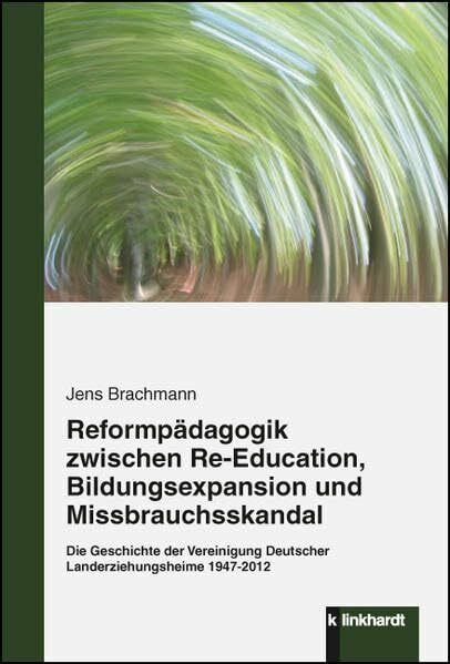 Reformpädagogik zwischen Re-Education, Bildungsexpansion und Missbrauchsskandal: Die Geschichte der Vereinigung Deutscher Landerziehungsheime 1947-2012