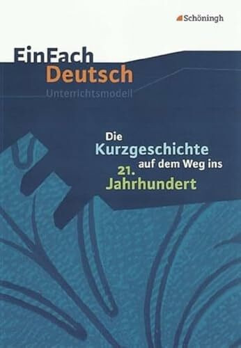 EinFach Deutsch Unterrichtsmodelle: Die Kurzgeschichte auf dem Weg ins 21. Jahrhundert: Gymnasiale Oberstufe