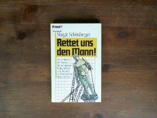 Rettet uns den Mann. Ein Leitfaden für Frauen, die auf eigenen Füßen stehen und dennoch in Männerarmen liegen wollen