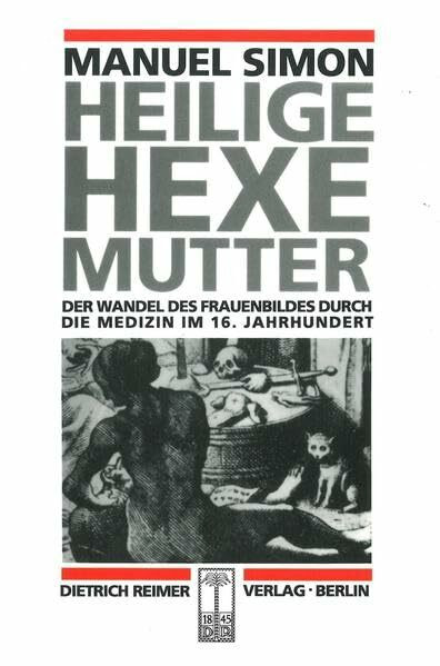 Heilige Hexe Mutter: Der Wandel des Frauenbildes durch die Medizin im 16. Jahrhundert (Reihe Historische Anthropologie)