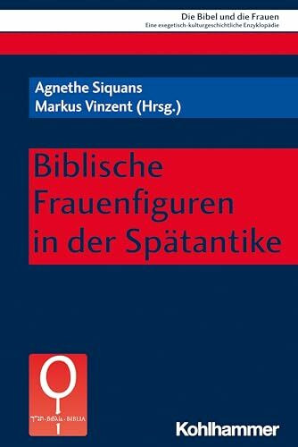 Biblische Frauenfiguren in der Spätantike (Die Bibel und die Frauen: Eine exegetisch-kulturgeschichtliche Enzyklopädie, 5.2)