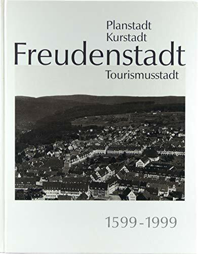 Planstadt Kurstadt Freudenstadt Tourismusstadt 1599-1999: Chronik einer Tourismusstadt
