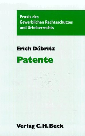 Patente: Wie versteht man sie? Wie bekommt man Sie? Wie geht man mit ihnen um? (Praxis des Gewerblichen Rechtsschutzes und Urheberrechts)