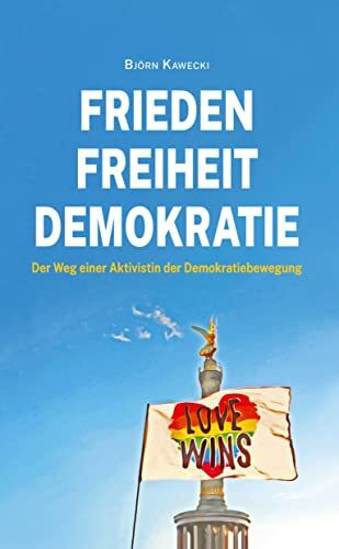 Frieden Freiheit Demokratie: Der Weg einer Aktivistin der Demokratiebewegung – 2., überarbeitete Auflage