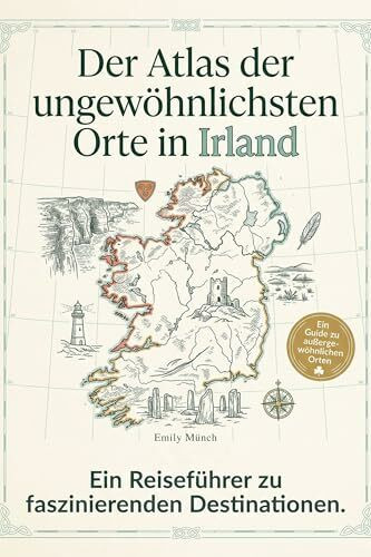 Der Atlas der ungewöhnlichsten Orte in Irland: Ein Reiseführer zu faszinierenden Destinationen. Der ultimative Guide für Entdecker und Mythen-Jäger. Das perfekte Geschenk für Irland-Fans