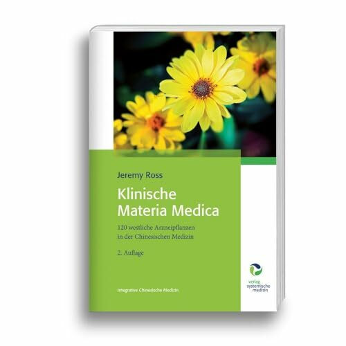 Klinische Materia Medica: 120 westliche Arzneipflanzen in der Chinesischen Medizin