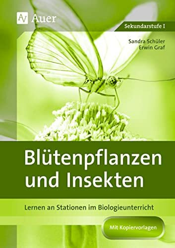 Blütenpflanzen und Insekten: Stationenlernen in der Sekundarstufe I (5. bis 10. Klasse): Lernen an Stationen im Biologieunterricht (Lernen an Stationen Biologie Sekundarstufe)