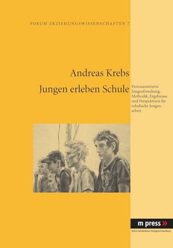 Jungen erleben Schule: Personzentrierte Jungenforschung: Methodik, Ergebnisse und Perspektiven für schulische Jungenarbeit