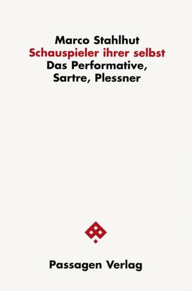 Schauspieler ihrer selbst. Das Performative, Sartre, Plessner (Passagen Philosophie) Schauspieler ihrer selbst. Das Performative, Sartre, Plessner (Passagen Philosophie)