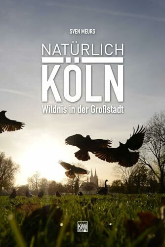 Natürlich Köln: Wildnis in der Großstadt